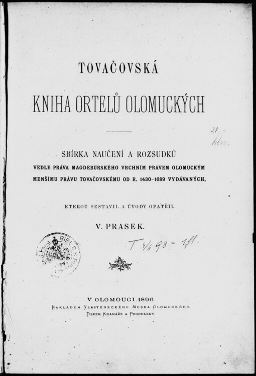 Tovačovská kniha ortelů olomuckých: sbírka naučení a rozsudků vedle práva Magdeburského vrchním právem Olomuckým menšímu právu Tovačovskému od r. 1430-1689 vydávaných, kterou sestavil a úvody opatřil V. Prasek