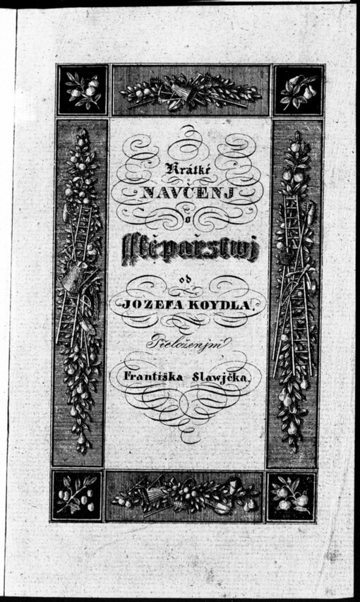 Kratké navčenj o sstěpařstwj: zwlásstě pak gakby při každé wenkowské sskole neyprostěgssjm způsobem stromowá sskolka založena býti mohla a w každé kragině hodnost neysylněgssjch a neyvžitečněgssjch owocných stromů wychowati se dalo, obzwlásstnjm wzhledem na přjkřegssj kraginy w Čechách a na okolnosti wenkowského hospodáře