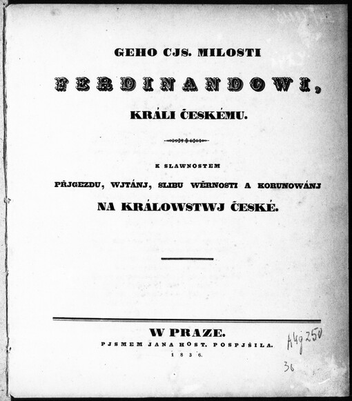 Geho cjs. milosti Ferdinandowi, králi českému: k slawnostem přjgezdu, wjtánj, slibu wěrnosti a korunowánj na Králowstwj české