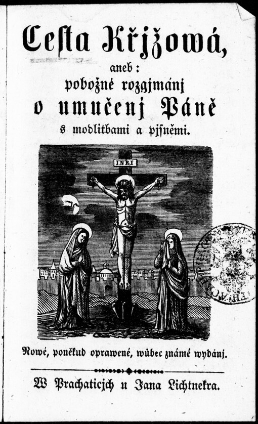 Cesta Křjžowá, aneb, Pobožné rozgjmánj o umučenj Páně s modlitbami a pjsněmi