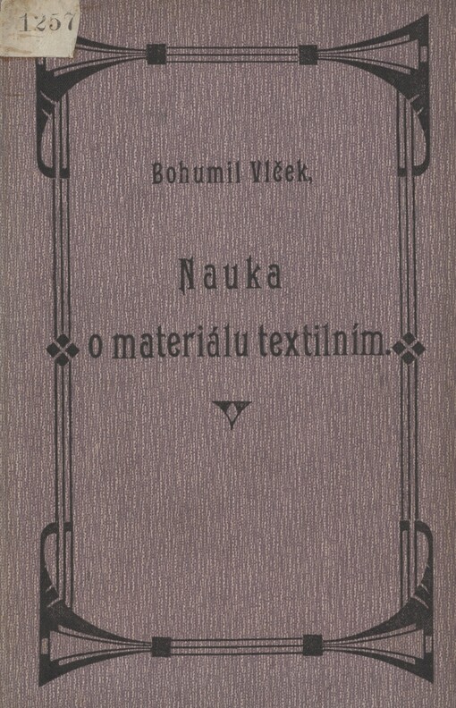Nauka o materiálu textilním: učebnice pro Cís. král. odborné školy tkalcovské, jakož i pro pokračovací školy prům. s kursy oděvnickými