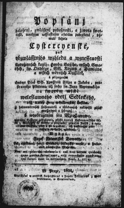 Popsánj založenj, zwlásstnj pobožnosti, a žiwota swattosti, mnohým nessťastným osudům podrobené, býwalé řehole Cystercyenské, pak obzwlásstnjho wzhledu a wznessenosti starožitných kaplj: Hrobu Božjho, wssech Swatých, sw. Ondřege. SS. Kozmy a Damiána a wssech wěrných Dussiček, ... na swatém mjstě weleslawného vdolj Sedleckého ... /
