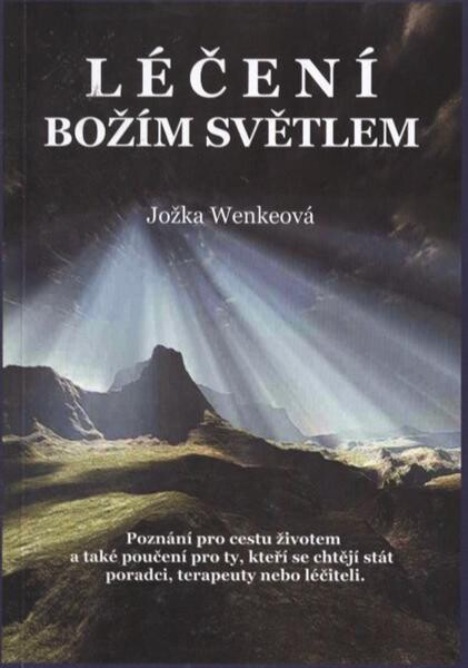 Léčení Božím světlem: poznání pro cestu životem a také poučení pro ty, kteří se chtějí stát poradci, terapeuty nebo léčiteli