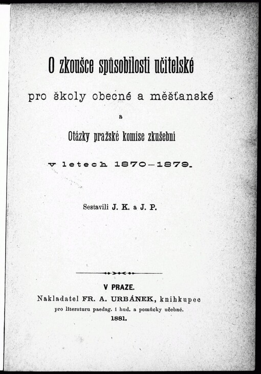 O zkoušce spůsobilosti učitelské pro školy obecné a měšťanské: a Otázky pražské komise zkušební v letech 1870-1879