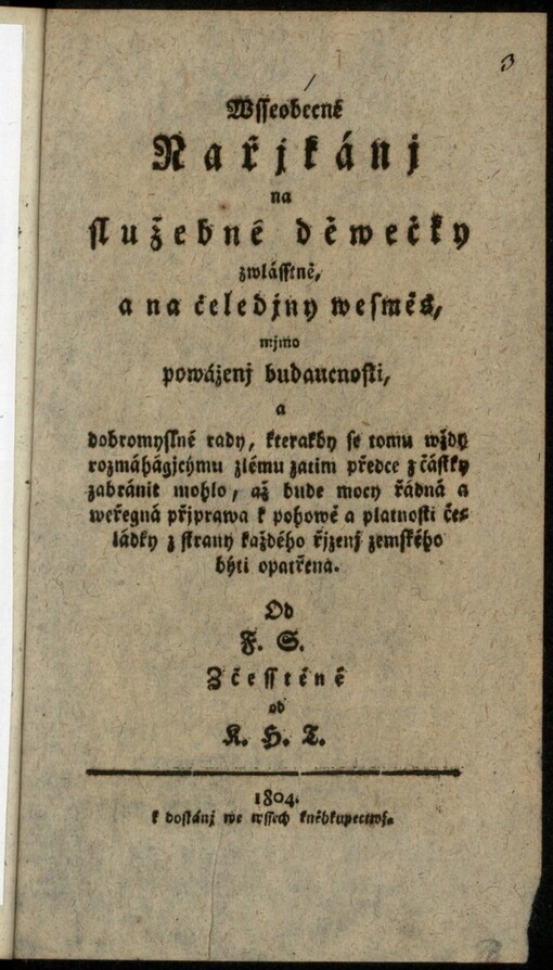 Wsseobecná Nařjkánj na služebné děwečky zwlásstně, a na čeledjny wesměs: mimo powáženj budaucnosti, a dobromyslné rady, ...