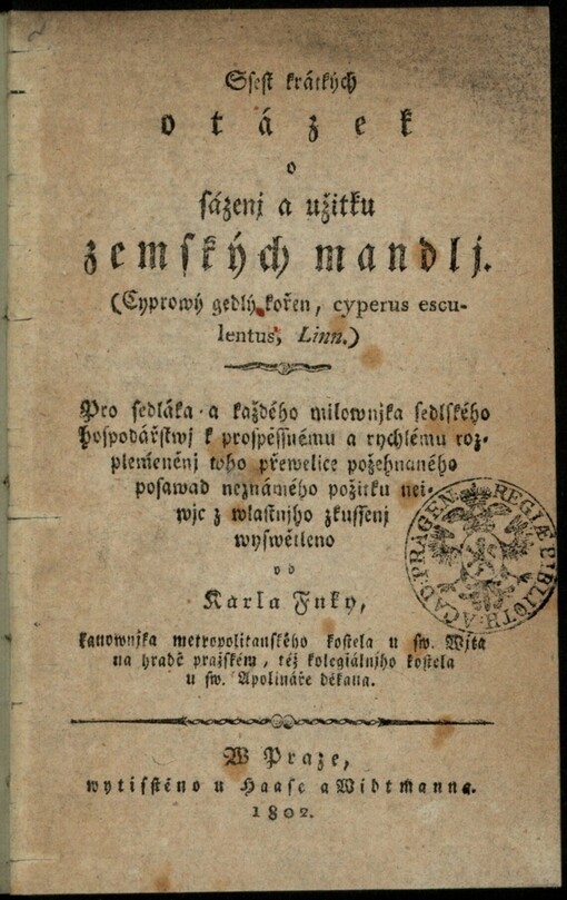 Ssest krátkých otázek o sázenj a užitku zemských mandlj: cyprowý gedlý kořen, cyperus esculentus, Linn.) : pro sedláka a každého milownjka sedlského hospodářstwj