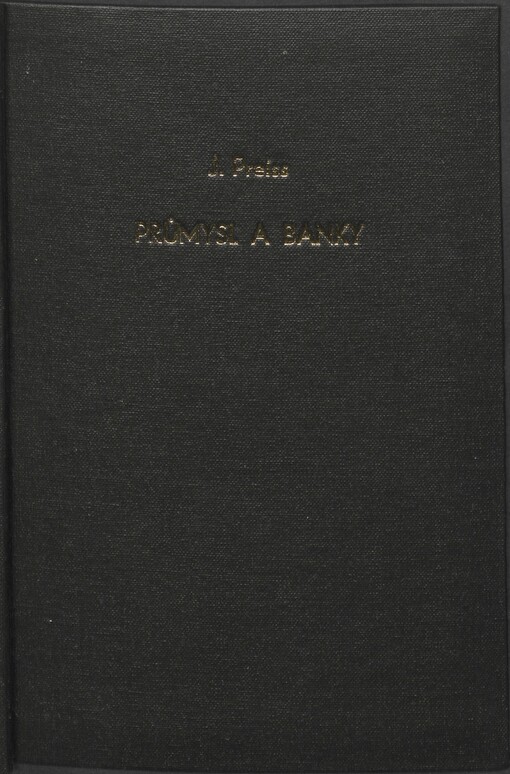 Průmysl a banky : z cyklu průmyslových přednášek, ve dnech 22. až 27. dubna 1912 / Jaroslav Preiss