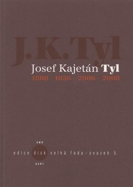 Josef Kajetán Tyl : 1808-1856-2006-2008.