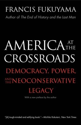 America at the crossroads : democracy, power, and the neoconservative legacy