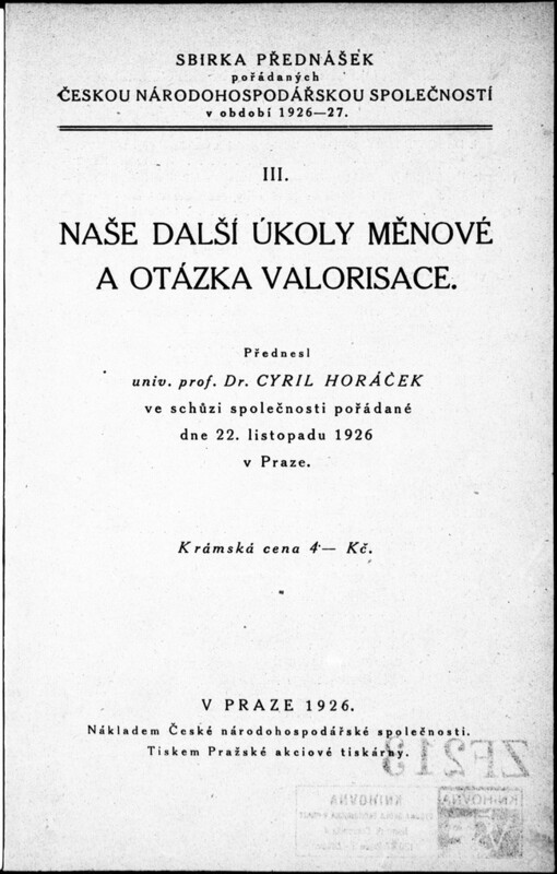 Naše další úkoly měnové a otázka valorisace : přednesl univ. prof. Dr. Cyril Horáček, ve schůzi společnosti pořádané dne 22. listopadu 1926 v Praze