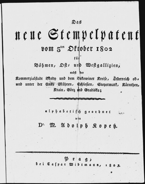 Das neue Stempelpatent vom 5ten Oktober 1802 für Böhmen, Ost- und Westgallizien, nebst der Kommerzialstadt Brody und dem Bukowiner Kreise, Österreich ob- und unter der Ens, Mähren, Schlesien, Steyermark, Kärnthen, Krain, Görz und Gradiska