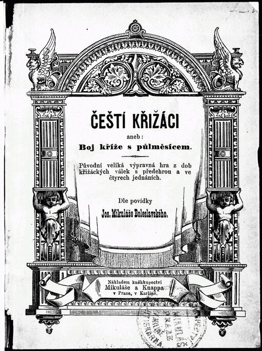 Čeští křižáci, aneb, Boj kříže s půlměsícem: původní veliká výpravná hra z dob křižáckých válek s předehrou a ve 4 jednáních