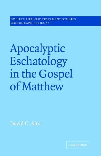 Apocalyptic Eschatology in the Gospel of Matthew (Society for New Testament Studies Monograph Series)