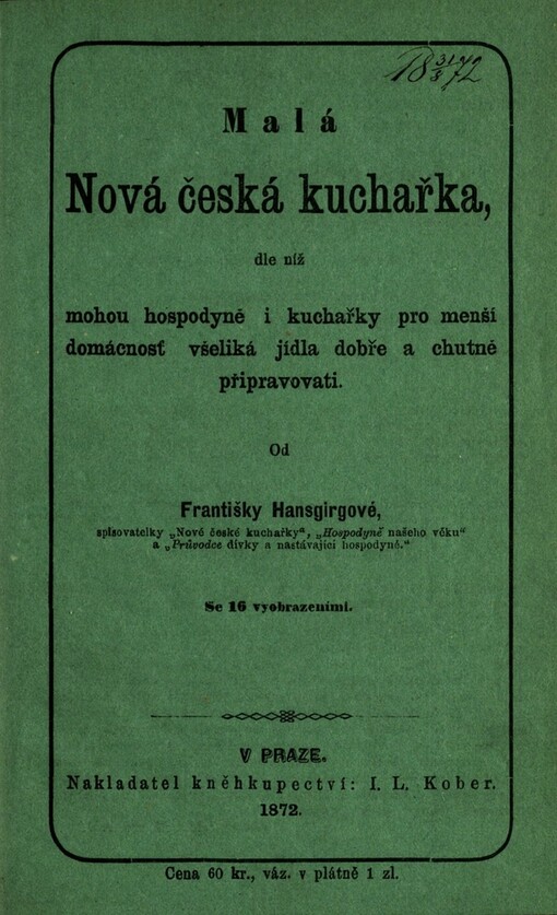 Malá Nová česká kuchařka :dle níž mohou hospodyně i kuchařky pro menší domácnosť všeliká jídla dobře a chutně připravovati