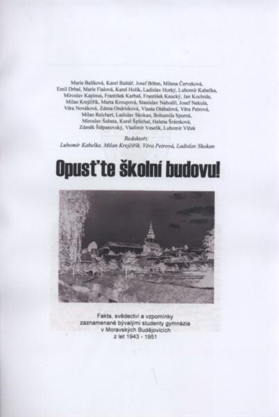 Opusťte školní budovu! : fakta, svědectví a vzpomínky zaznamenané bývalými studenty gymnázia v Moravských Budějovicích z let 1943-1951