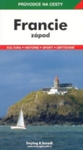 Francie : západ : (Normandie, Bretaň, Vendée a Poitou-Charentes) : podrobné a přehledné informace o historii, kultuře, přírodě a turistickém zázemí západní Francie
