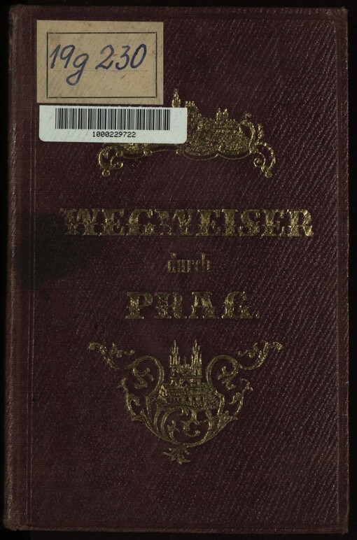 Illustrirter Wegweiser durch Prag: zunächst für Reisende, aber auch für Eingeborne : als Auszug aus dem größeren historisch-topographischen Werke über die Landeshauptstadt Prag