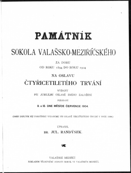 Památník Sokola valašsko-meziříčského za dobu od roku 1894 do roku 1904 na oslavu čtyřicetiletého trvání: vydaný při jubilejní oslavě svého založení pořádané 9. a 10. dne měsíce července 1904