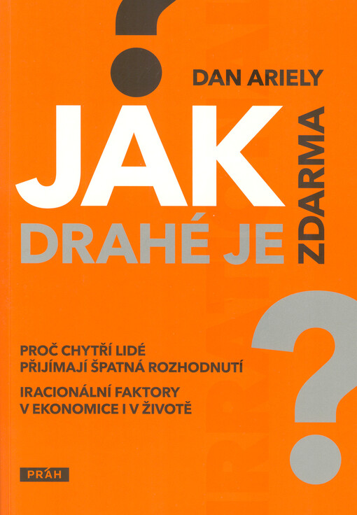 Jak drahé je zdarma: proč chytří lidé přijímají špatná rozhodnutí : iracionální faktory v ekonomice i v životě