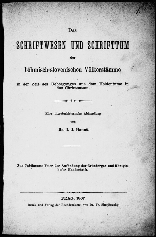 Das Schriftwesen und Schrifttum der böhmischen-slovenischen Völkerstämme in der Zeit des Ueberganges aus dem Heidentume in das Christentum