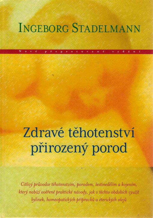 Zdravé těhotenství, přirozený porod : citlivý průvodce těhotenstvím, porodem, šestinedělím a kojením, který nabízí ověřené praktické návody, jak v těchto obdobích využít bylinek, homeopatických přípravků a éterických olejů