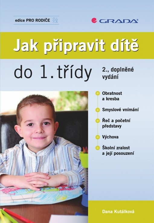 Jak připravit dítě do 1. třídy: obratnost a kresba, smyslové vnímání, řeč a početní představy, výchova, školní zralost a její posouzení, 2., dopl. vyd.