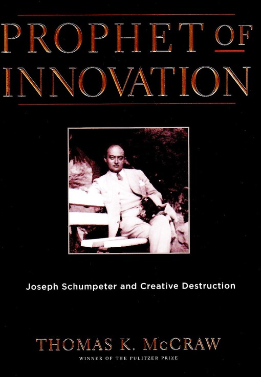 Prophet of innovation : Joseph Schumpeter and creative destruction