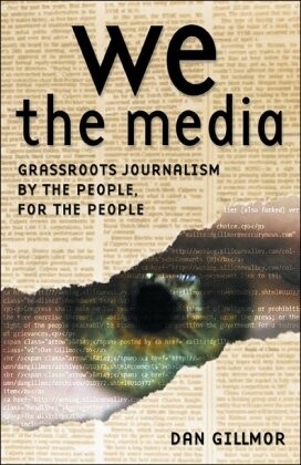We the media : grassroots journalism by the people, for the people   