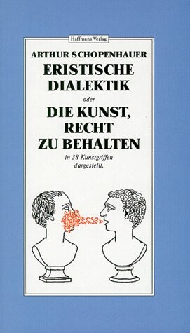 Eristische Dialektik, oder, Die Kunst, Recht zu behalten: In 38 Kunstgriffen dargestellt (Haffmans' helfende Hand-Bibliothek) (German Edition)