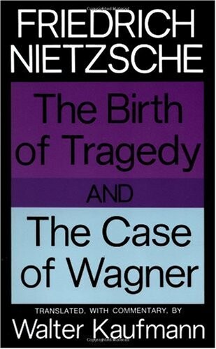 The birth of tragedy ; and The case of Wagner