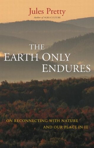 The Earth only endures : on reconnecting with nature and our place in it