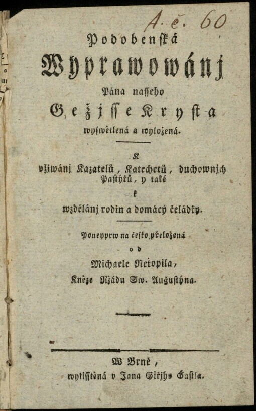 Podobenská Wyprawowánj Pána nasseho Gežjsse Krysta wyswětlená a wyložená: k užjwánj Kazetelů, Katechetů, duchownjch Pastýřů, y také k wzdělánj rodin a domácý čeládky