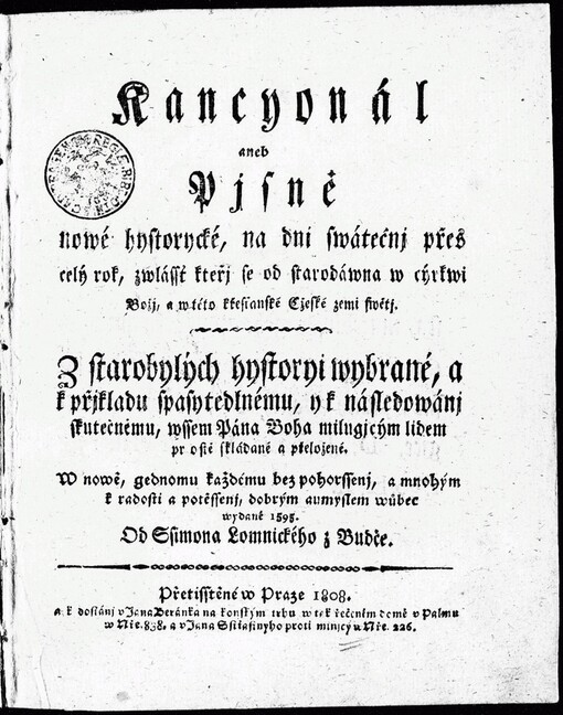 Kancyonál, aneb, Pjsně nowé hystorycké, na dni swátečnj přes celý rok, zwlássť kteřj se od starodáwna w cýrkwi Božj, a w této křesťanské Cžeské zemi swětj: z starobylých hystoryi wybrané, a k přjkladu spasytedlnému, ... skládané a přeložené : w nowě, gednomu každému bez pohorssenj ... wydané 1595