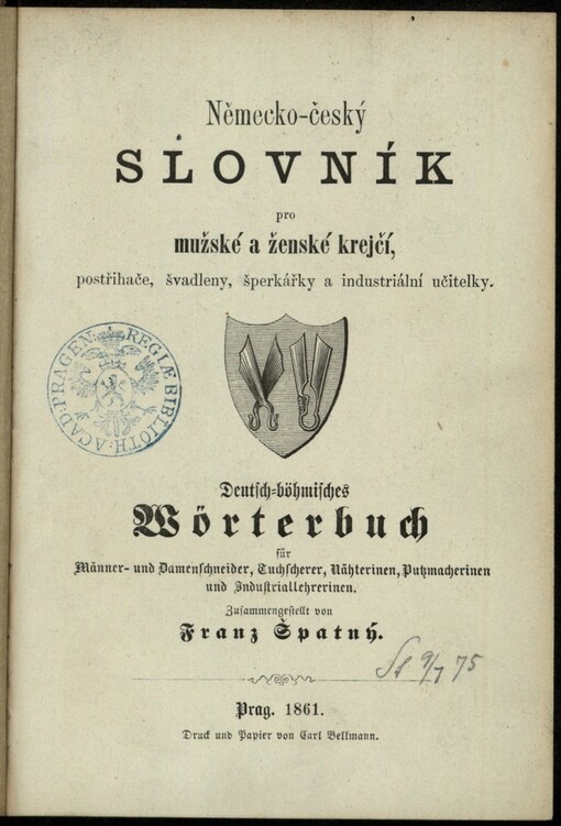 Německo-český slovník pro mužské a ženské krejčí, postřihače, švadleny, šperkářky a industriální učitelky: Deutsch-böhmisches Wörterbuch für Männer- und Damenschneider, Tuchscherer, Nähterinen, Putzmacherinen und Industriallehrerinen