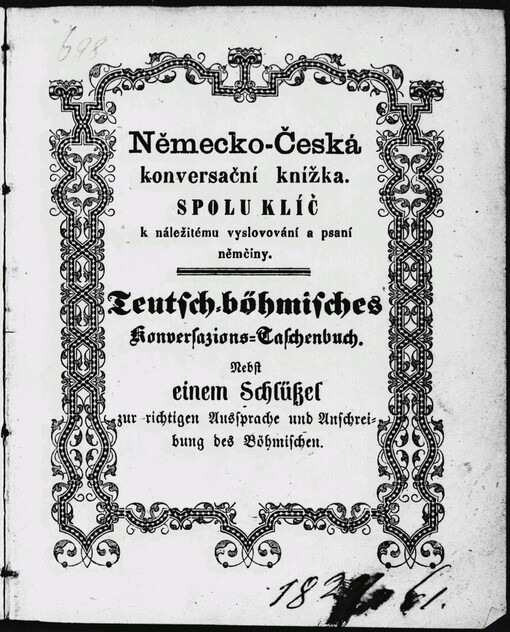 Teutsch-böhmisches Konversazionstaschenbuch: eine Sammlung teutscher und böhmischer Bemerkungen, ... und vertrauter Gespräche über die manigfaltigen Vedürfnisse [sic] und Vorfälle des menschlichen Lebens : nebst einem Schlüßel zur richtigen Aussprache und Anschreibung des Böhmischen = Německo-česká konversační knížka : sbírka českých a německých významů ... a důvěryhodných rokování o všelikých potřebách a případnostech našeho života : spolu klíč k náležitému vyslovování a psaní němčiny