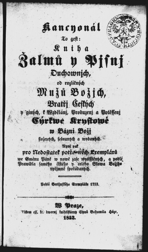 Kancyonal, to gest, Kniha Žalmů y Pjsnj duchovnjch: od rozličných Mužů Božjch Bratřj Českých y giných, k Wzdělánj, Probuzenj a Potěssenj Cýrkwe Krystowé w Bázni Božj složených, sebraných a wydaných : nynj pak pro Nedostatek potřebných Exemplárů we Gménu Páně w nowě zase wytisstěných, ... : podlé Berljnského Exempláře 1753