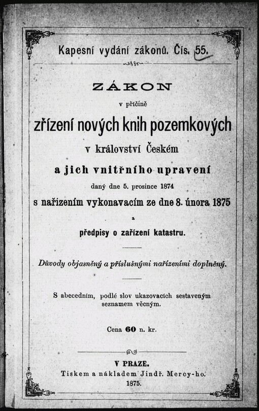 Zákon v příčině zřízení nových knih pozemkových v království Českém a jich vnitřního upravení daný dne 5. prosince 1874 s nařízením vykonavacím ze dne 8. února 1875 a předpisy o zařízení katastru: důvody objasněný a příslušnými nařízeními doplněný : s abecedním, podlé slov ukazovacích sestaveným seznamem věcným