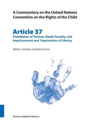 A commentary on the United Nations Convention on the Rights of the Child. Article 37, Prohibition of torture, death penalty, life imprisonment and deprivation of liberty