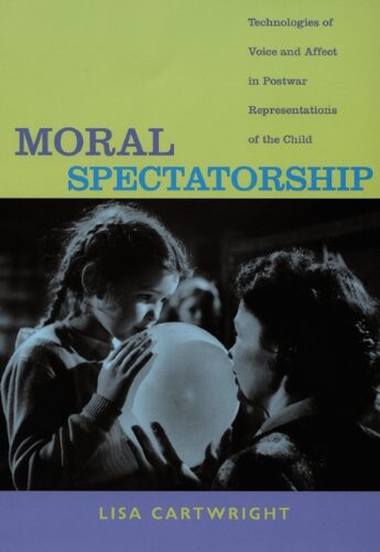 Moral spectatorship : technologies of voice and affect in postwar representations of the child