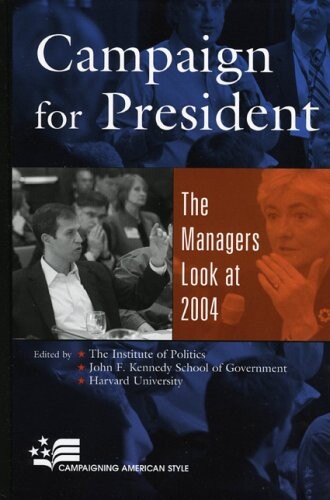 Campaign for President: The Managers Look at 2004 (Campaigning American Style)