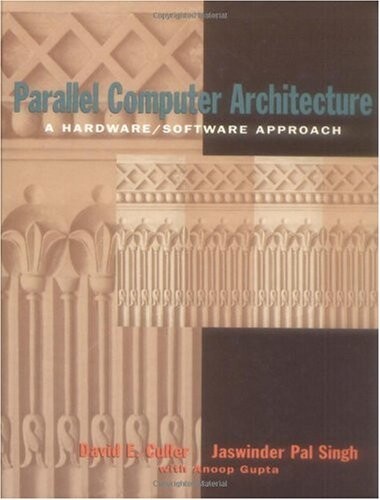 Parallel Computer Architecture: A Hardware/Software Approach (The Morgan Kaufmann Series in Computer Architecture and Design)