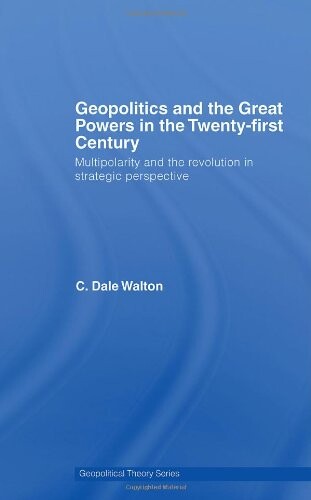 Geopolitics and the Great Powers in the 21st Century: Multipolarity and the Revolution in Strategic Perspective (Geopolitical Theory)