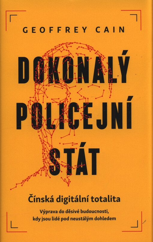 Dokonalý policejní stát : čínská digitální totalita : výprava do děsivé budoucnosti, kdy jsou lidé pod neustálým dohledem