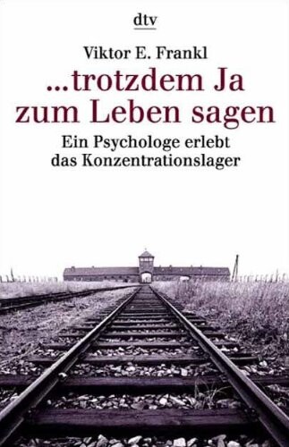 trotzdem Ja zum Leben sagen. Ein Psychologe erlebt das Konzentrationslager.