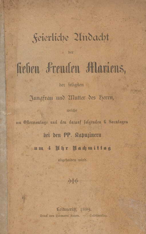 Feierliche Andacht der sieben Freuden Mariens, der seligsten Jungfrau und Mutter des Herrn: welche am Ostermontage und den darauf folgenden 6 Sonntagen bei den PP. Kapuzinern um 4 Uhr Nachmittag abgehalten wird