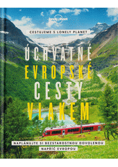 Úchvatné evropské cesty vlakem : naplánujte si bezstarostnou dovolenou napříč Evropou  (odkaz v elektronickém katalogu)