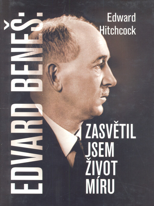 Edvard Beneš : zasvětil jsem život míru
