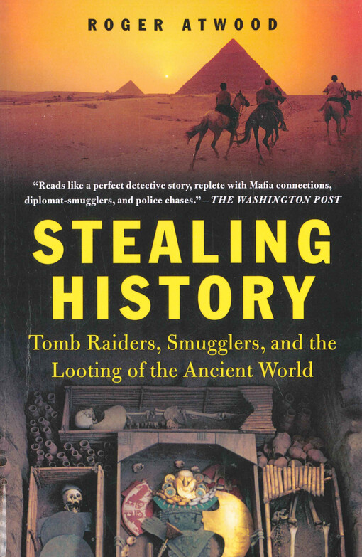 Stealing history : tomb raiders, smugglers, and the looting of the ancient world