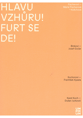 Hlavu vzhůru! Furt se de! : Fischerovi a Marie Fischerová-Kvěchová  (odkaz v elektronickém katalogu)