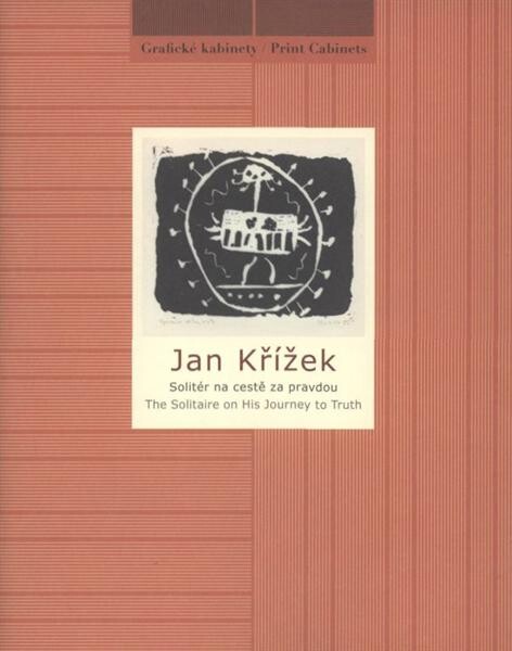 Jan Křížek :solitér na cestě za pravdou = the solitaire on his journey to truth : [Národní galerie v Praze - Sbírka grafiky a kresby, Grafický kabinet, Veletržní palác, 23. února - 6. června 2010